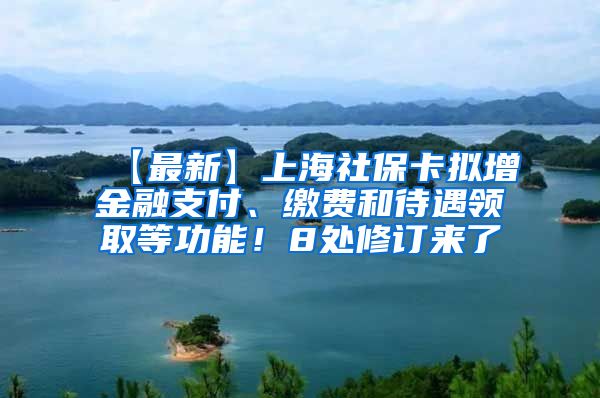 【最新】上海社保卡拟增金融支付、缴费和待遇领取等功能！8处修订来了