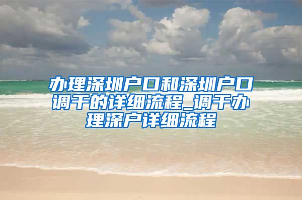 办理深圳户口和深圳户口调干的详细流程_调干办理深户详细流程