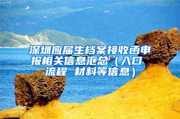 深圳应届生档案接收函申报相关信息汇总（入口 流程 材料等信息）