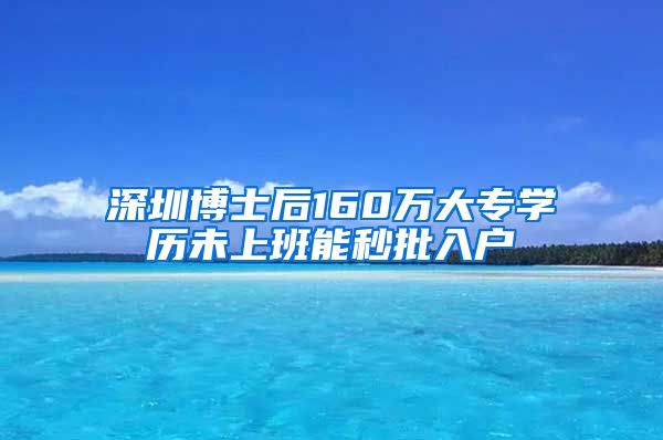 深圳博士后160万大专学历未上班能秒批入户