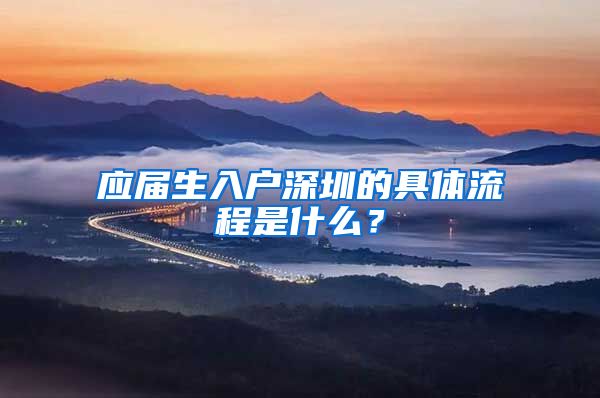 应届生入户深圳的具体流程是什么？