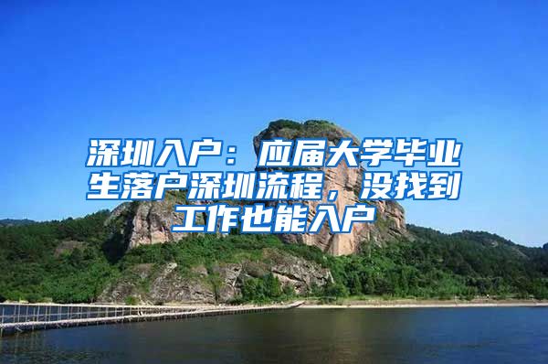 深圳入户：应届大学毕业生落户深圳流程，没找到工作也能入户