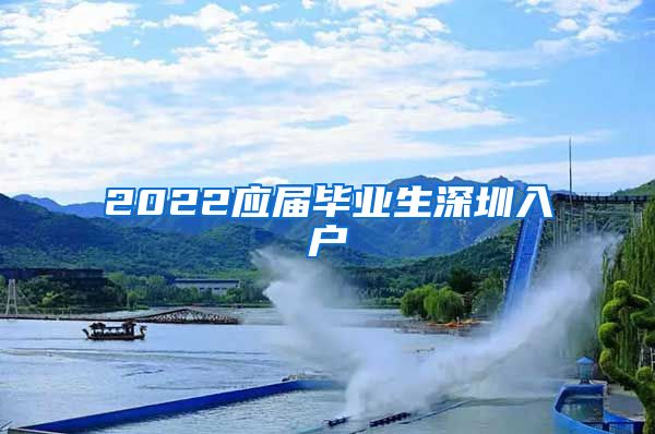 2022应届毕业生深圳入户