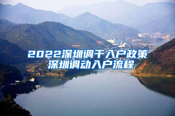 2022深圳调干入户政策 深圳调动入户流程