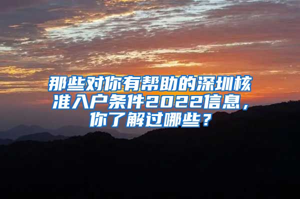 那些对你有帮助的深圳核准入户条件2022信息，你了解过哪些？