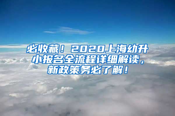 必收藏！2020上海幼升小报名全流程详细解读，新政策务必了解！