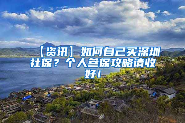 【资讯】如何自己买深圳社保？个人参保攻略请收好！