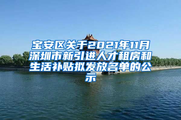 宝安区关于2021年11月深圳市新引进人才租房和生活补贴拟发放名单的公示