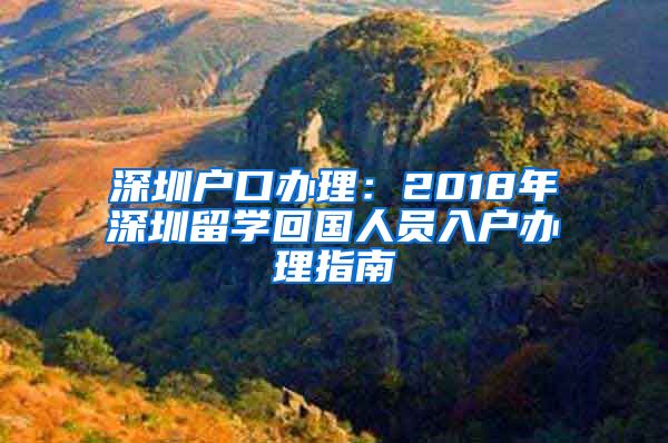 深圳户口办理：2018年深圳留学回国人员入户办理指南