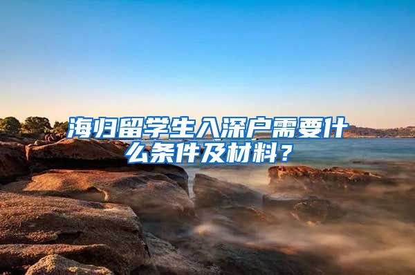 海归留学生入深户需要什么条件及材料？