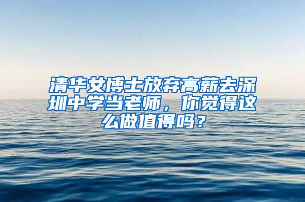 清华女博士放弃高薪去深圳中学当老师，你觉得这么做值得吗？