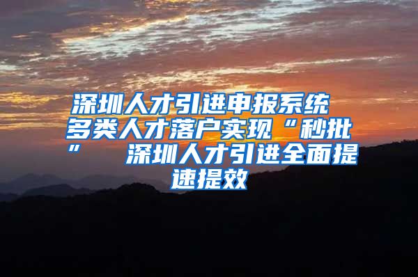 深圳人才引进申报系统 多类人才落户实现“秒批”  深圳人才引进全面提速提效