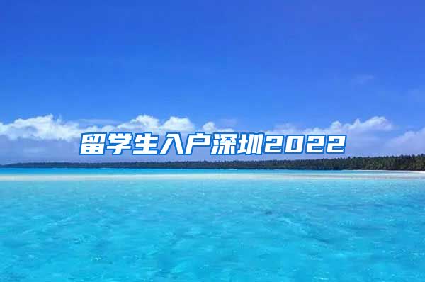 留学生入户深圳2022