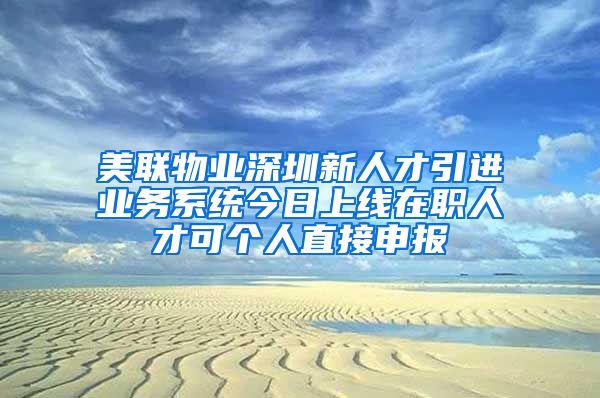 美联物业深圳新人才引进业务系统今日上线在职人才可个人直接申报