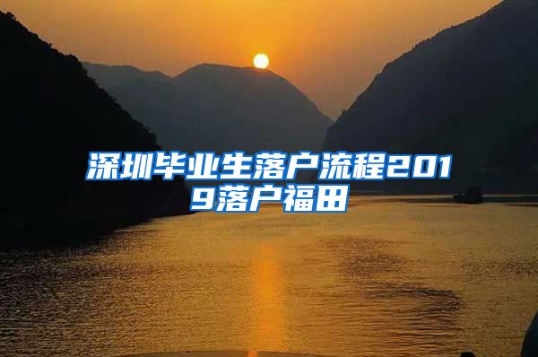 深圳毕业生落户流程2019落户福田