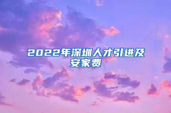 2022年深圳人才引进及安家费