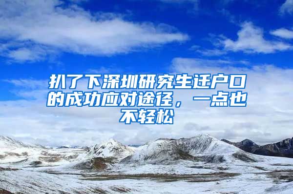 扒了下深圳研究生迁户口的成功应对途径，一点也不轻松