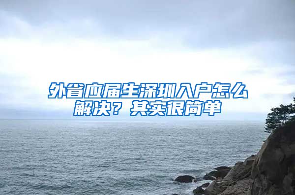 外省应届生深圳入户怎么解决？其实很简单