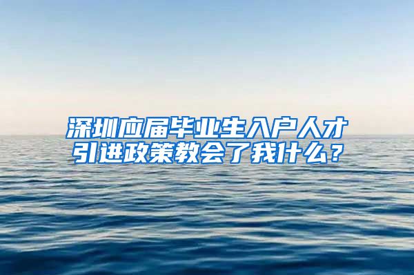 深圳应届毕业生入户人才引进政策教会了我什么？