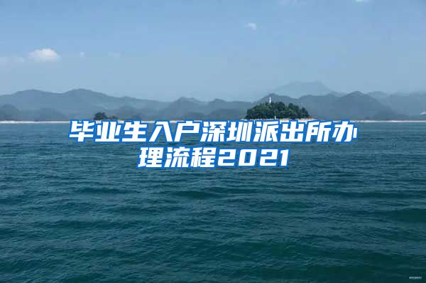 毕业生入户深圳派出所办理流程2021