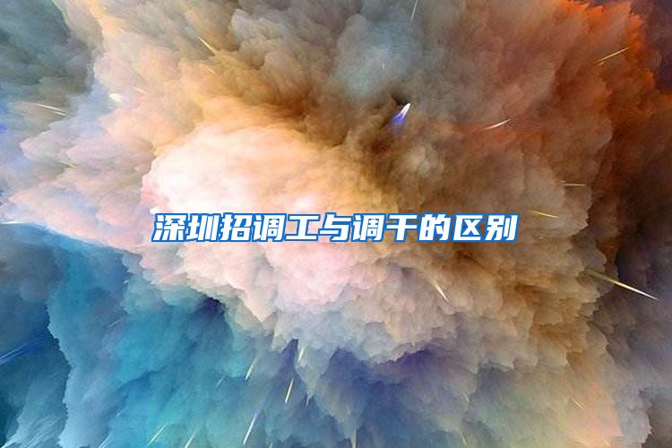 深圳招调工与调干的区别