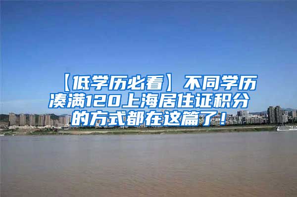 【低学历必看】不同学历凑满120上海居住证积分的方式都在这篇了！