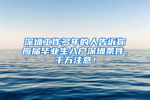 深圳工作多年的人告诉你应届毕业生入户深圳条件，千万注意！