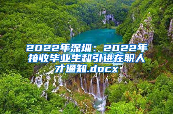 2022年深圳：2022年接收毕业生和引进在职人才通知.docx