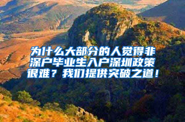 为什么大部分的人觉得非深户毕业生入户深圳政策很难？我们提供突破之道！