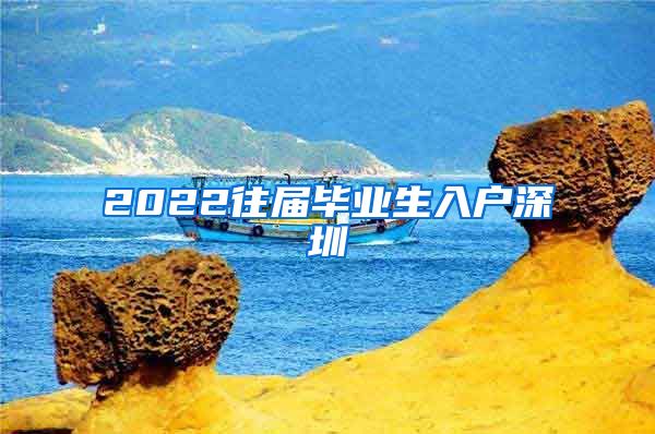 2022往届毕业生入户深圳