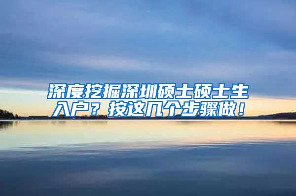 深度挖掘深圳硕士硕士生入户？按这几个步骤做！