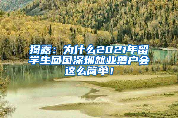 揭露：为什么2021年留学生回国深圳就业落户会这么简单！