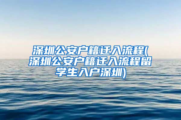 深圳公安户籍迁入流程(深圳公安户籍迁入流程留学生入户深圳)