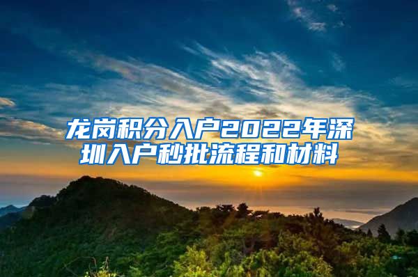 龙岗积分入户2022年深圳入户秒批流程和材料