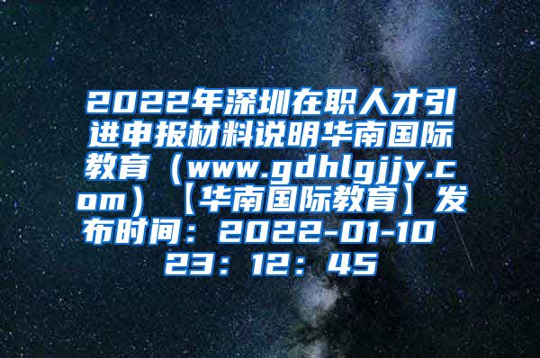 2022年深圳在职人才引进申报材料说明华南国际教育（www.gdhlgjjy.com）【华南国际教育】发布时间：2022-01-10 23：12：45