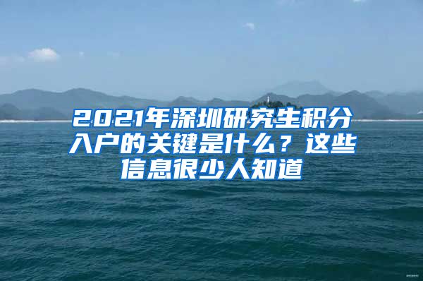 2021年深圳研究生积分入户的关键是什么？这些信息很少人知道