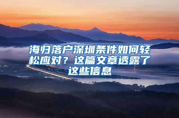 海归落户深圳条件如何轻松应对？这篇文章透露了这些信息