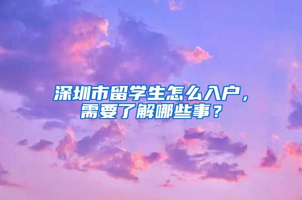 深圳市留学生怎么入户，需要了解哪些事？