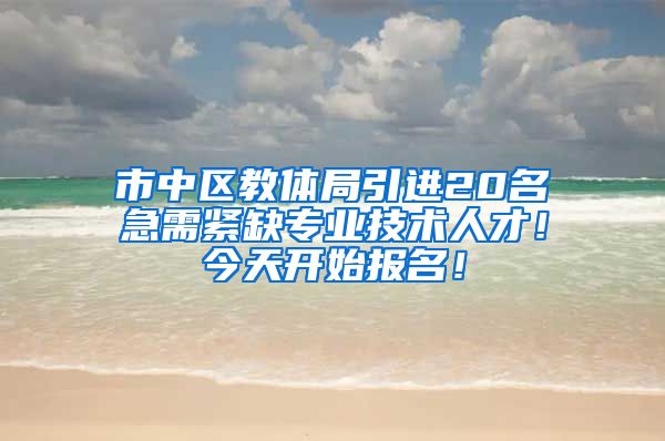 市中区教体局引进20名急需紧缺专业技术人才！今天开始报名！