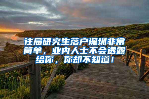 往届研究生落户深圳非常简单，业内人士不会透露给你，你却不知道！