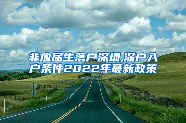 非应届生落户深圳,深户入户条件2022年蕞新政策