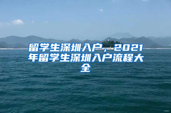 留学生深圳入户，2021年留学生深圳入户流程大全