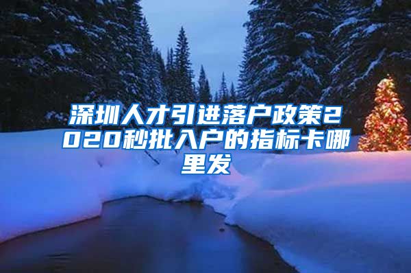 深圳人才引进落户政策2020秒批入户的指标卡哪里发