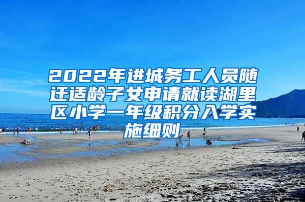 2022年进城务工人员随迁适龄子女申请就读湖里区小学一年级积分入学实施细则