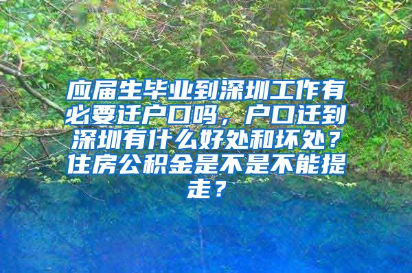 应届生毕业到深圳工作有必要迁户口吗，户口迁到深圳有什么好处和坏处？住房公积金是不是不能提走？