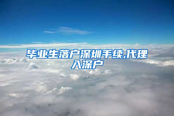 毕业生落户深圳手续,代理入深户