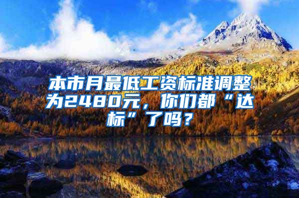 本市月最低工资标准调整为2480元，你们都“达标”了吗？