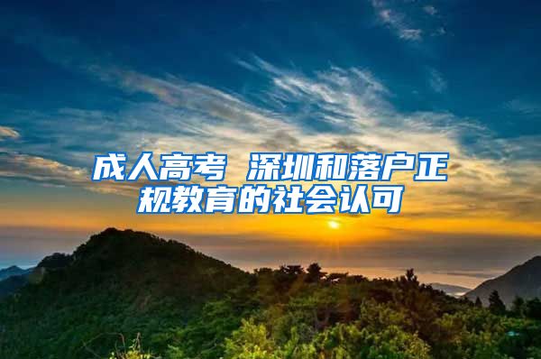 成人高考 深圳和落户正规教育的社会认可