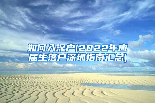 如何入深户(2022年应届生落户深圳指南汇总)