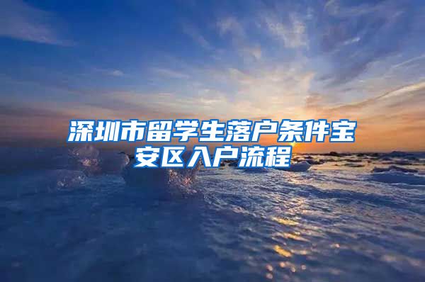 深圳市留学生落户条件宝安区入户流程